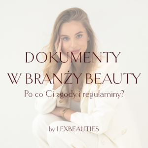 DOKUMENTY W BRANŻY BEAUTY. Po co Ci zgody i regulaminy?